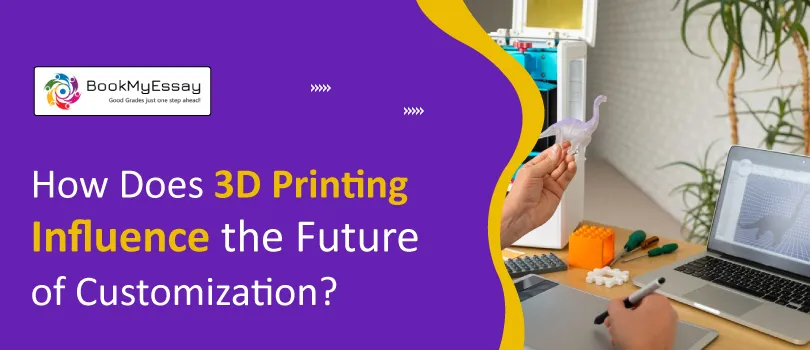 How Does 3D Printing Influence the Future of Customization?
